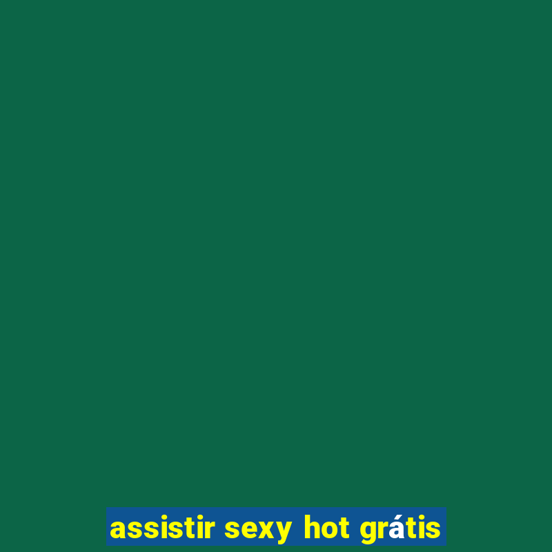 assistir sexy hot grátis